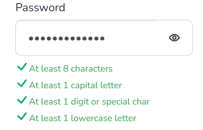 The image shows a password input field with hidden characters represented by dots. Next to it is an eye icon, likely for revealing the password. Below the input field, there are four password strength criteria displayed with green checkmarks. The criteria include at least eight characters, at least one capital letter, at least one digit or special character, and at least one lowercase letter. All criteria are marked as fulfilled.