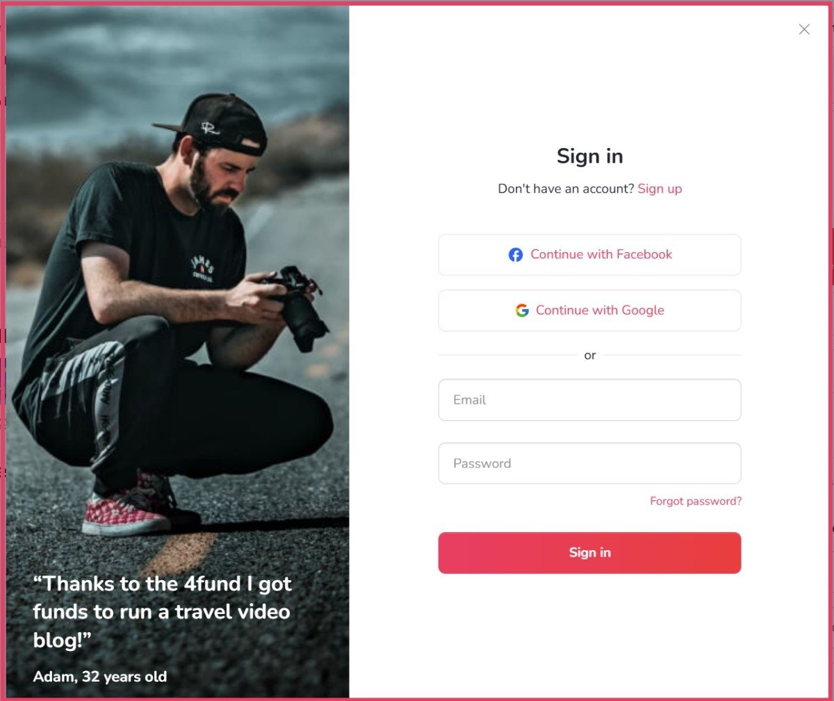 L-immaġni turi skrin maqsum. Fuq ix-xellug, raġel jismu Adam, ta’ 32 sena, qiegħed iħabbtu wiċċu barra waqt li jżomm kamera professjonali. Huwa liebes għatu iswed, t-shirt iswed, u qliezet skuri, iffukat fuq ir-reviżjoni tal-wiri tal-kamera. Taħt tiegħu hemm kwotazzjoni li tgħid: Grazzi għall-4fund sibt fondi biex inmexxi blog tal-vidjo tal-ivvjaġġar.  Fuq in-naħa tal-lemin, hemm formola ta' dħul għal kont. It-titlu jgħid Sign in b'nota hawn taħt tistaqsi jekk l-utent m'għandux kont, segwit minn rabta Sign up. Żewġ buttuni joffru għażliet ta' login: Kompli ma' Facebook u Kompli ma' Google. Inkella, l-utenti jistgħu jdaħħlu l-Email u l-Password tagħhom fl-oqsma magħżula. Taħt id-dħul tal-password, hemm Insejt il-password? link. Fil-qiegħ, buttuna ħamra bit-tikketta Sign in tħeġġeġ lill-utenti jipproċedu. It-tqassim huwa nadif u minimalistiku, li jiffoka fuq l-aċċess tal-utent.
